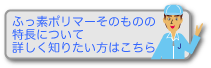 ふっ素ポリマーそのものの特長について詳しく知りたい方はこちら