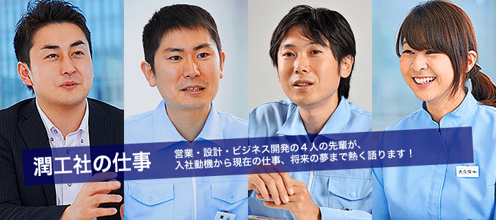 潤工社の仕事：営業・設計・ビジネス開発の4人の先輩が、入社動機から現在の仕事、将来の夢まで熱く語ります！